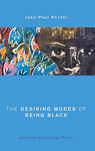 The Desiring Modes of Being Black: Literature and Critical Theory (Global Critical Caribbean Thought)