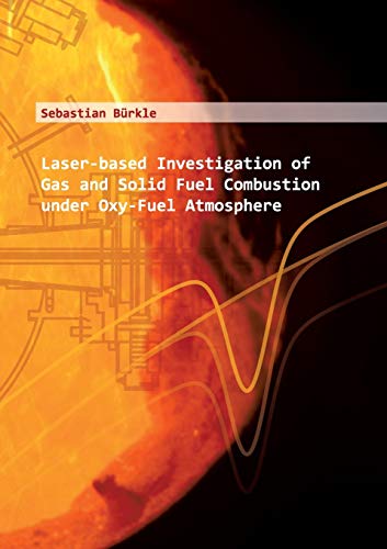 Laser-based Investigation of Gas and Solid Fuel Combustion under Oxy-Fuel Atmosphere: Laserbasierte Untersuchung von Feststoff-und Gasverbrennung unter Oxy-Fuel-Atmosphäre