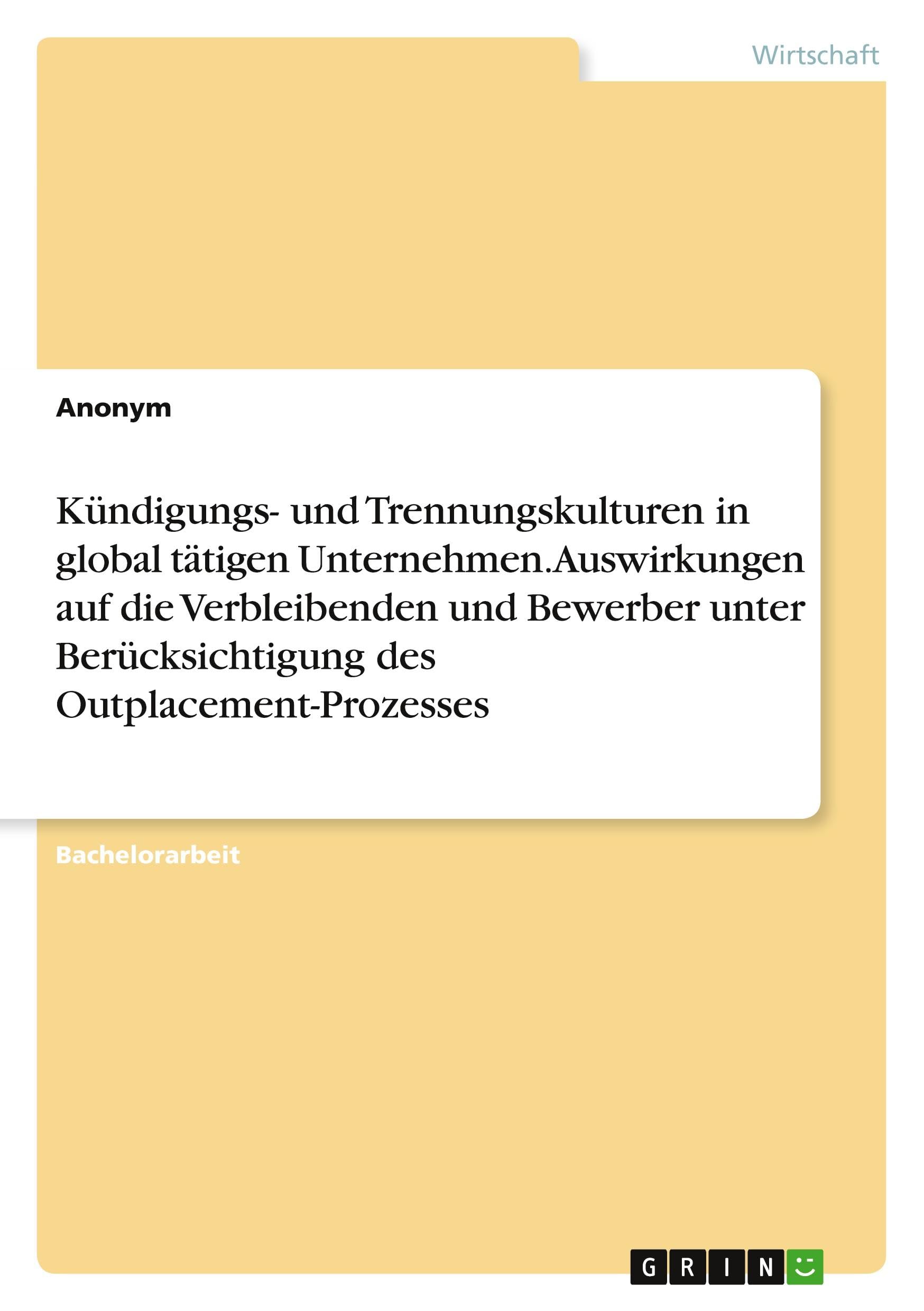 Kündigungs- und Trennungskulturen in global tätigen Unternehmen. Auswirkungen auf die Verbleibenden und Bewerber unter Berücksichtigung des Outplacement-Prozesses