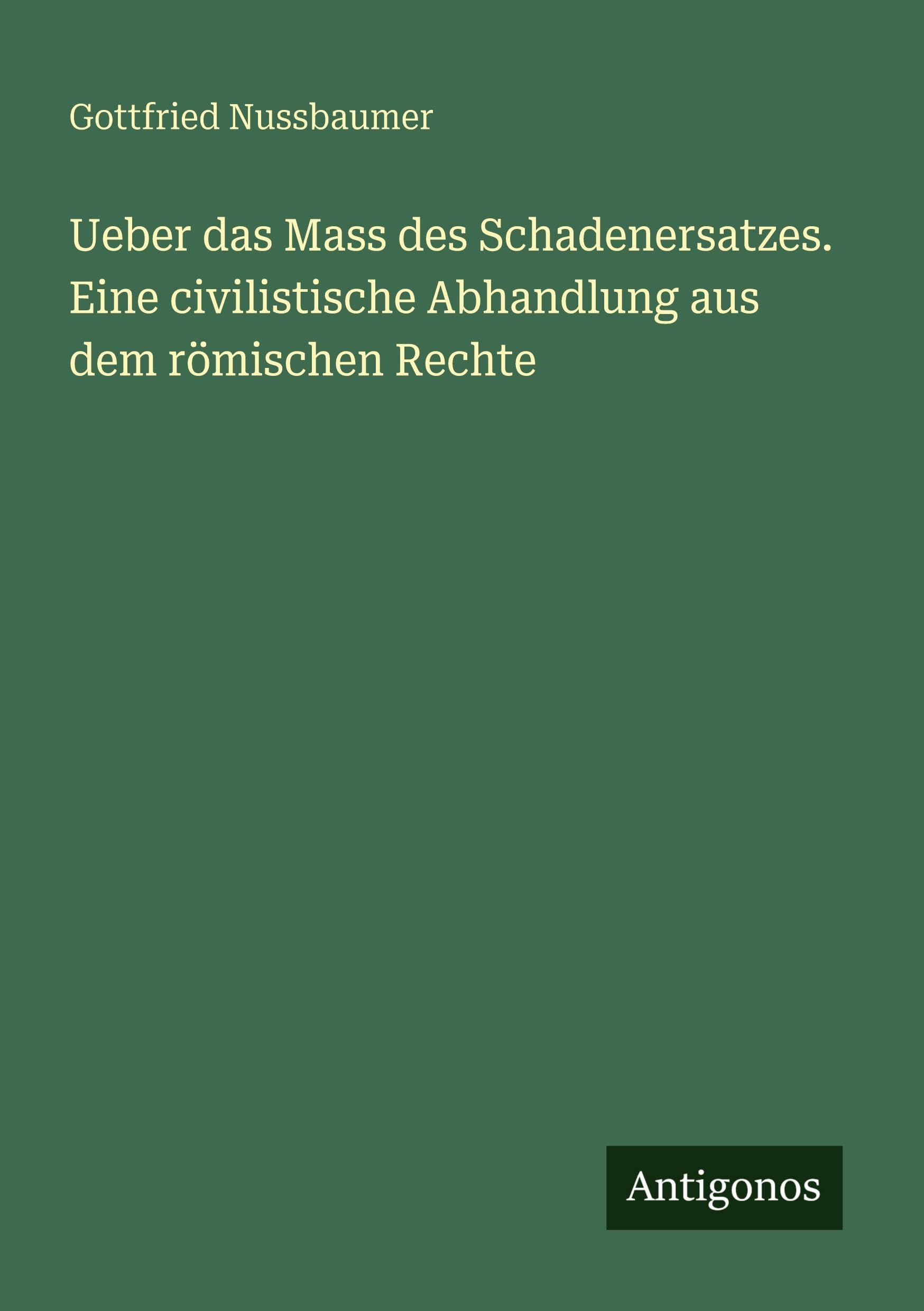 Ueber das Mass des Schadenersatzes. Eine civilistische Abhandlung aus dem römischen Rechte