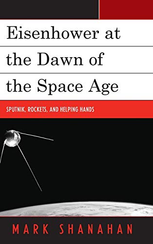 Eisenhower at the Dawn of the Space Age: Sputnik, Rockets, and Helping Hands