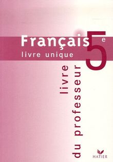 Français 5e : Livre unique. Livre du professeur