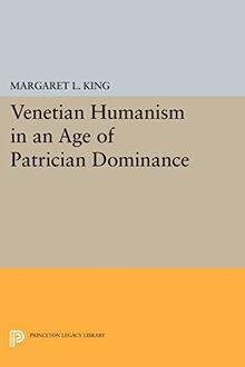 Venetian Humanism in an Age of Patrician Dominance (Princeton Legacy Library)