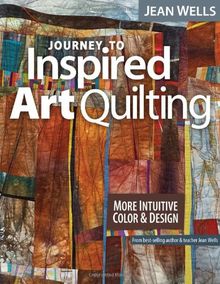 Journey to Inspired Art Quilting: More Intuitive Color & Design