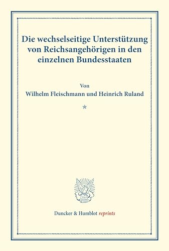 Die wechselseitige Unterstützung von Reichsangehörigen in den einzelnen Bundesstaaten.: (Schriften des deutschen Vereins für Armenpflege und Wohlthätigkeit 38). (Duncker & Humblot reprints)