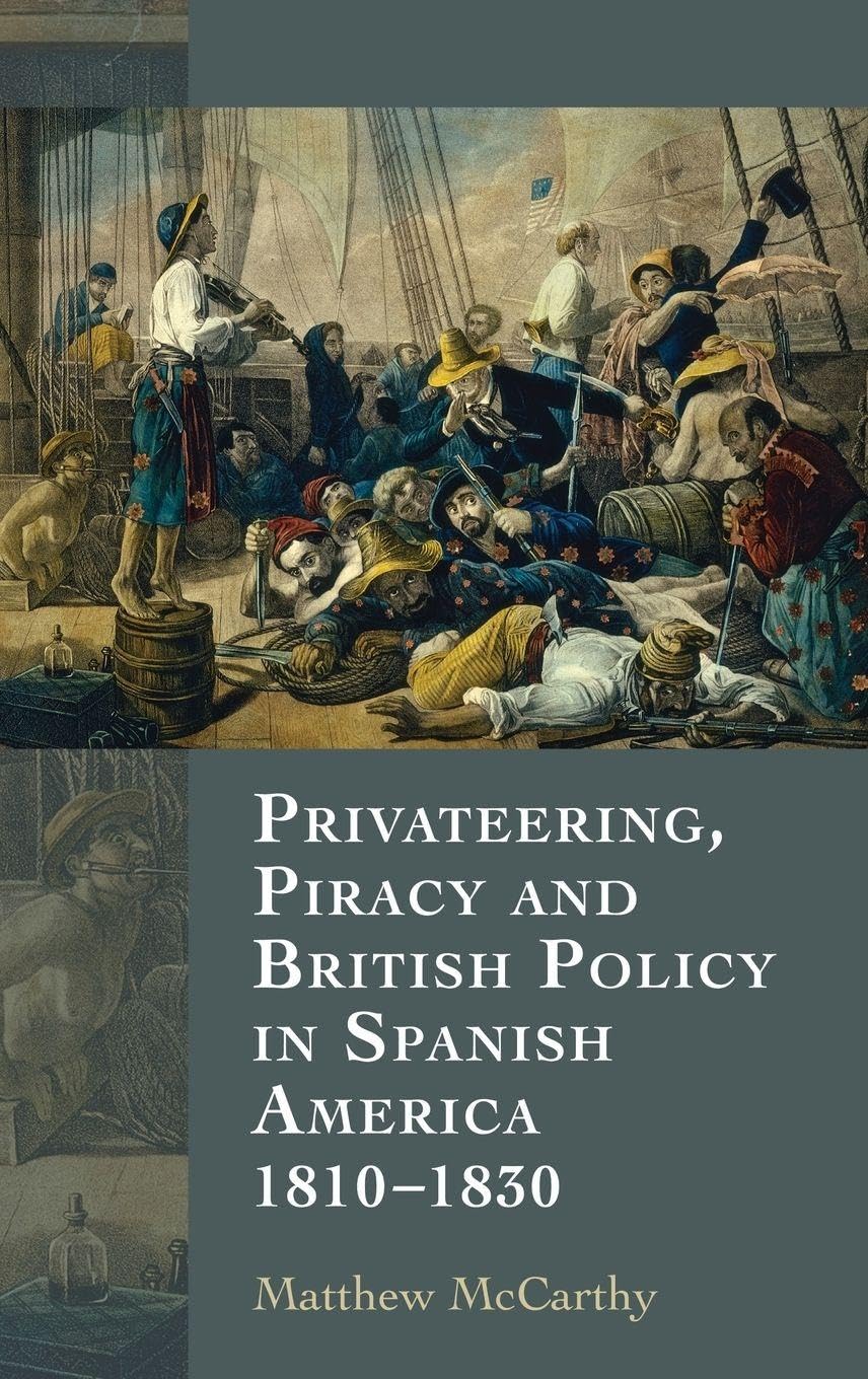 Privateering, Piracy and British Policy in Spanish America, 1810-1830
