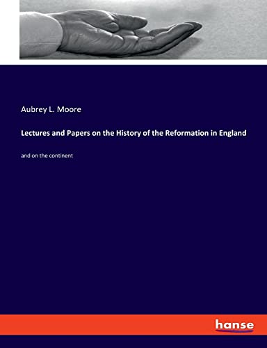 Lectures and Papers on the History of the Reformation in England: and on the continent