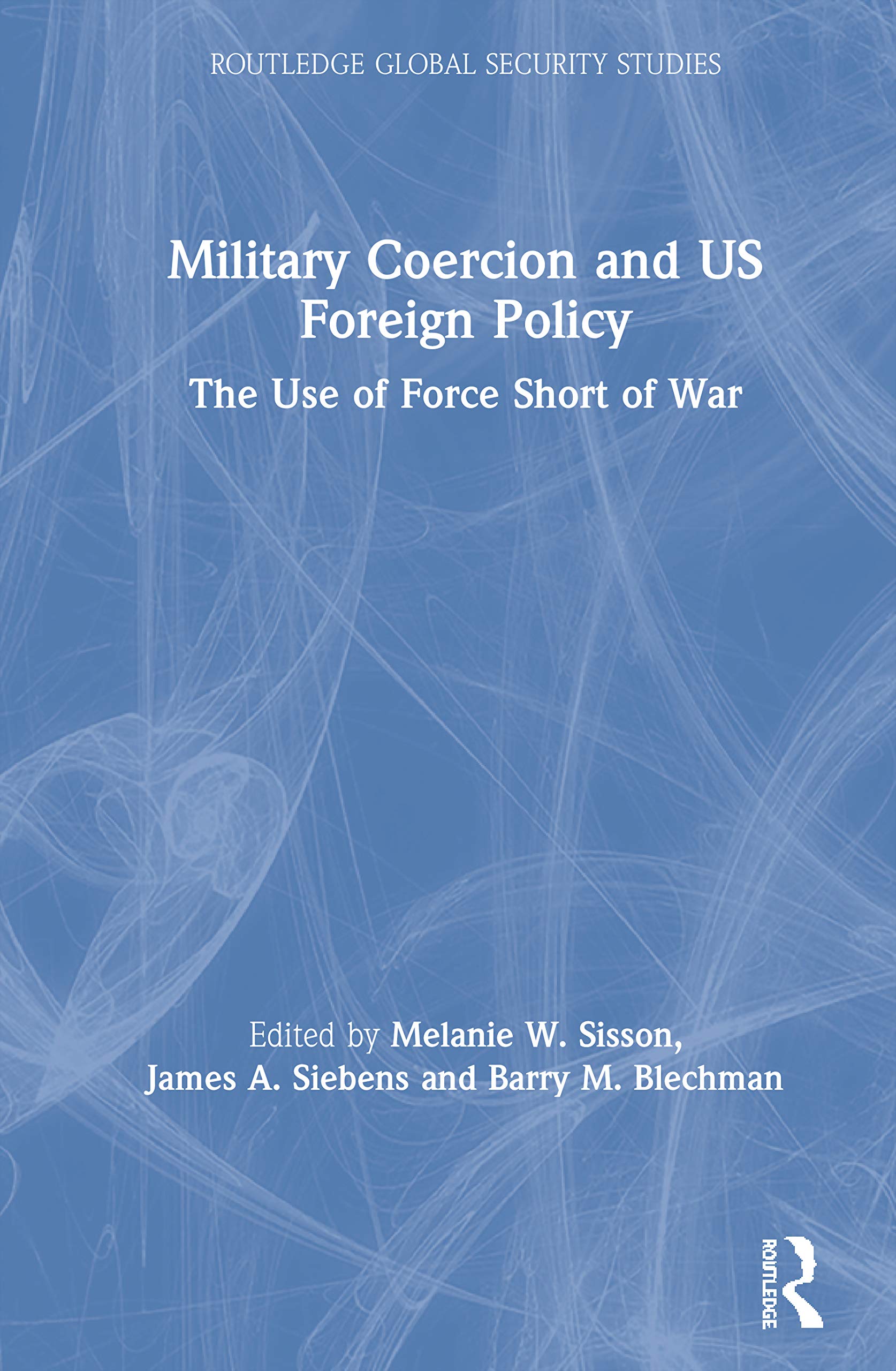 Military Coercion and US Foreign Policy: The Use of Force Short of War (Routledge Global Security Studies)