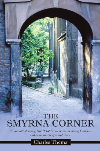 The Smyrna Corner: An Epic Tale Of Money, Love & Politics Set In The Crumbling Ottoman Empire On The Eve Of World War I