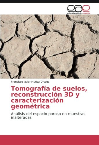 Tomografía de suelos, reconstrucción 3D y caracterización geométrica: Análisis del espacio poroso en muestras inalteradas
