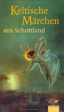 Keltische Märchen aus Schottland: Nach berühmten schottischen Märchensammlungen