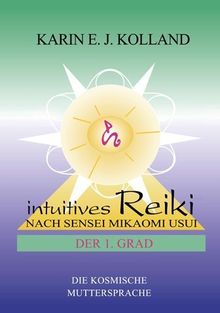 Intuitives Reiki nach Sensei Mikaomi Usui, Der 1. Grad: Die kosmische Muttersprache