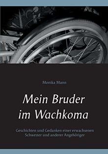 Mein Bruder im Wachkoma: Geschichten und Gedanken einer erwachsenen Schwester und anderer Angehöriger