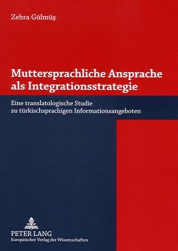 Muttersprachliche Ansprache als Integrationsstrategie: Eine translatologische Studie zu türkischsprachigen Informationsangeboten