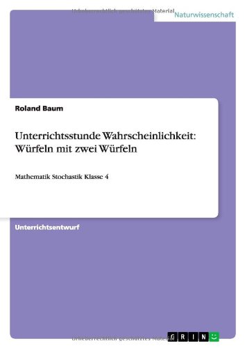 Unterrichtsstunde Wahrscheinlichkeit: Würfeln mit zwei Würfeln: Mathematik Stochastik Klasse 4
