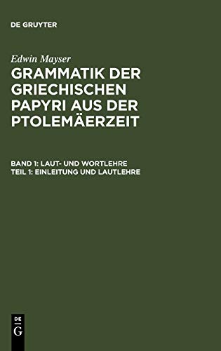 Grammatik der griechischen Papyri aus der Ptolemäerzeit. Laut- und Wortlehre: Einleitung und Lautlehre