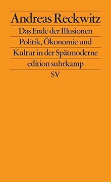 Das Ende der Illusionen: Politik, Ökonomie und Kultur in der Spätmoderne (edition suhrkamp)