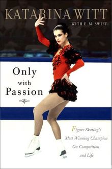Only with Passion: Figure Skating's Most Winning Champion on Competition and Life