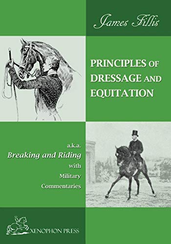 James Fillis Principles Of Dressage And Equitation, Also Known As Breaking And Riding' With Military Commentaries, The Definitive Edition