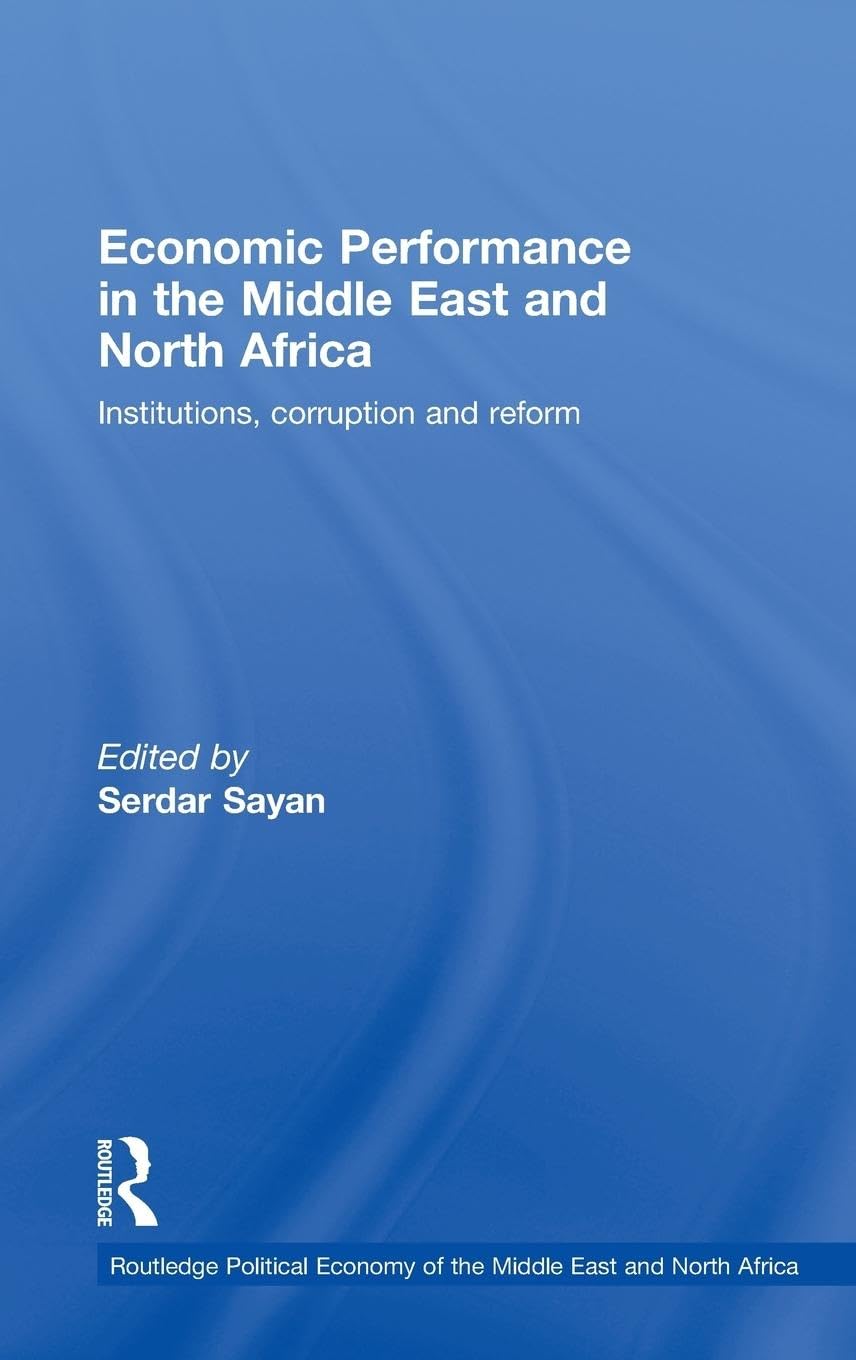 Economic Performance in the Middle East and North Africa: Institutions, Corruption and Reform (The Routledge Political Economy of the Middle East and North Africa, 6, Band 6)