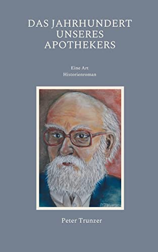 Das Jahrhundert unseres Apothekers: Eine Art Historienroman