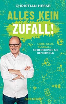 Alles kein Zufall!: Liebe, Geld, Fußball - so berechnen Sie den Erfolg (Unterhaltsame und alltagstaugliche Mathe-Tricks für jede Lebenslage)