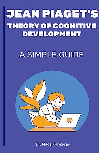 Milos Kankaras Jean Piaget's Theory Of Cognitive Development, A Simple Guide