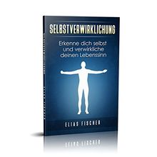 Selbstverwirklichung: Erkenne dich selbst und verwirkliche deinen Lebenssinn