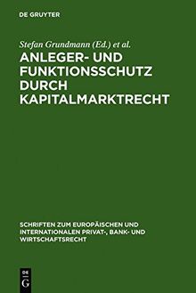 Anleger- und Funktionsschutz durch Kapitalmarktrecht: Symposium und Seminar zum 65. Geburtstag von Eberhard Schwark (Schriften zum Europäischen und ... Privat-, Bank- und Wirtschaftsrecht, Band 7)