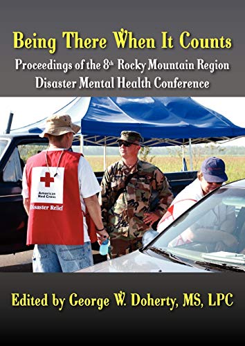 Doherty, George W. Being There When It Counts, The Proceedings Of The 8th Rocky Mountain Region Disaster Mental Health Conference