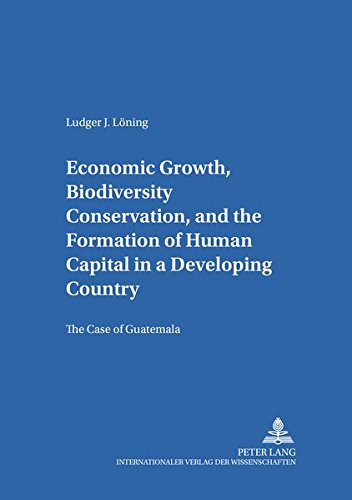 Economic Growth, Biodiversity Conservation, and the Formation of Human Capital in a Developing Country: The Case of Guatemala (Göttinger Studien zur Entwicklungsökonomik)