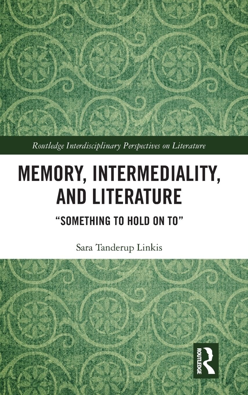 Memory, Intermediality, and Literature: Something to Hold on to (Routledge Interdisciplinary Perspectives on Literature, 99, Band 99)