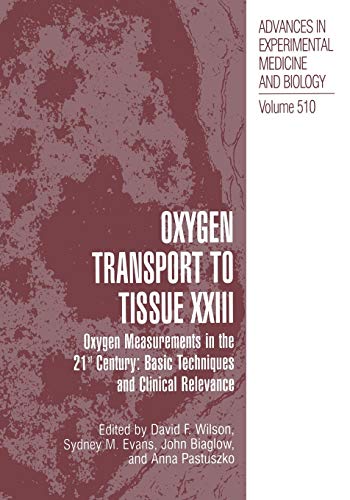 Oxygen Transport To Tissue XXIII: Oxygen Measurements in the 21st Century: Basic Techniques and Clinical Relevance (Advances in Experimental Medicine and Biology, 510, Band 510)
