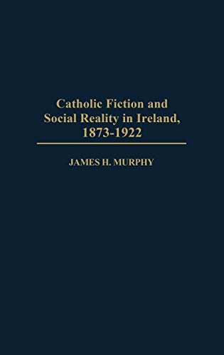 Catholic Fiction and Social Reality in Ireland, 1873-1922 (Contributions to the Study of World Literature)