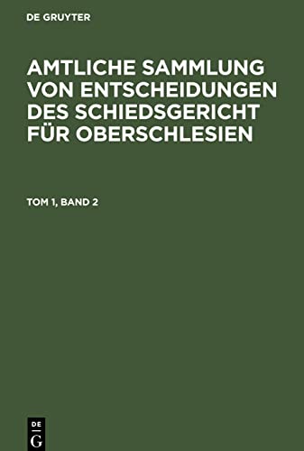 Amtliche Sammlung von Entscheidungen des Schiedsgericht für Oberschlesien, Tom 1, Band 2, Amtliche Sammlung von Entscheidungen des Schiedsgericht für Oberschlesien Tom 1, Band 2