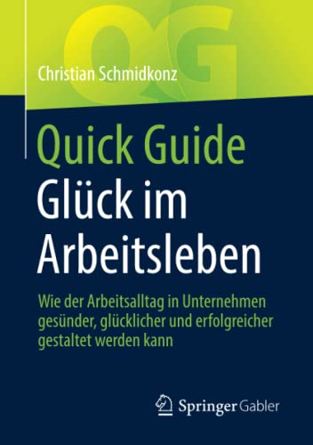 Quick Guide Glück im Arbeitsleben: Wie der Arbeitsalltag in Unternehmen gesünder, glücklicher und erfolgreicher gestaltet werden kann