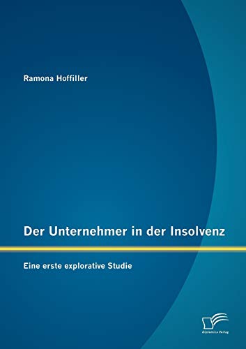 Der Unternehmer in der Insolvenz: Eine erste explorative Studie