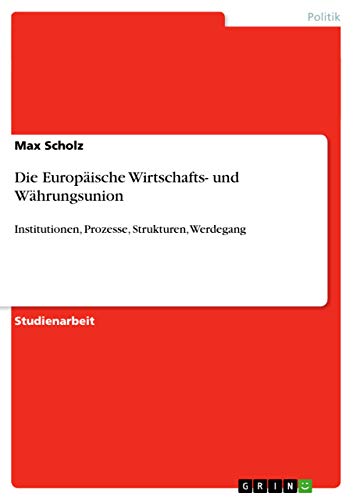 Die Europäische Wirtschafts- und Währungsunion: Institutionen, Prozesse, Strukturen, Werdegang