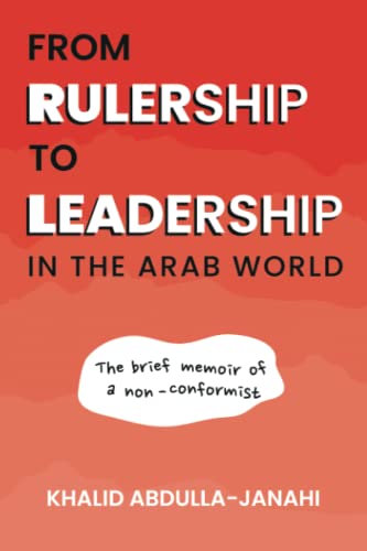 From Rulership to Leadership in the Arab World: The brief memoir of a non-conformist