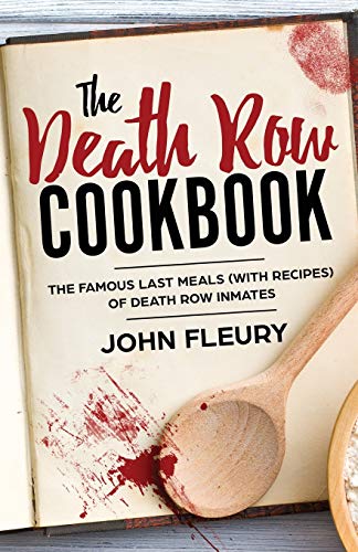The Death Row Cookbook: The Famous Last Meals (with Recipes) of Death Row Inmates (Crime Shorts, Band 4)