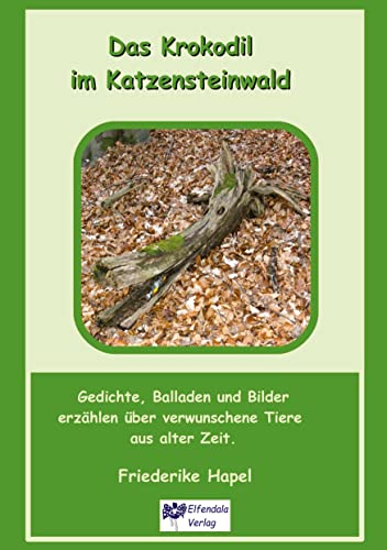 Das Krokodil im Katzensteinwald: Gedichte, Balladen und Bilder erzählen aus verwunschener Zeit