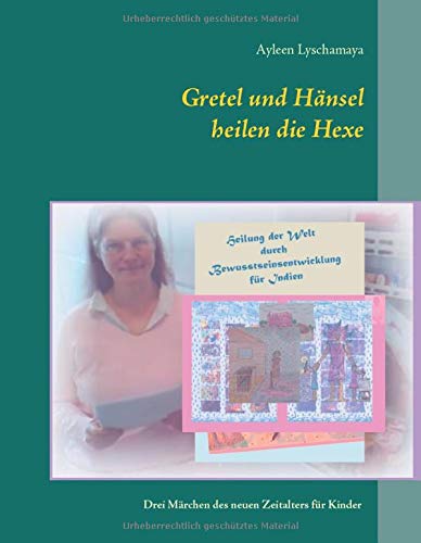 Gretel und Hänsel heilen die Hexe - 2: Drei Märchen des neuen Zeitalters für Kinder: (Elternratgeber neues Bewusstsein)