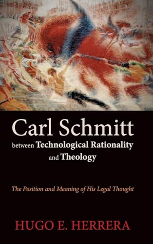 Carl Schmitt between Technological Rationality and Theology: The Position and Meaning of His Legal Thought