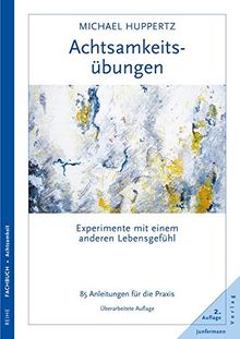 Achtsamkeitsübungen: Experimente mit einem anderen Lebensgefühl 99 Anleitungen für die Praxis