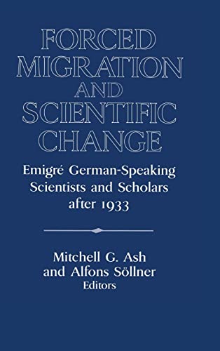 Forced Migration and Scientific Change: Emigré German-Speaking Scientists and Scholars after 1933: Emigre German-Speaking Scientists and Scholars ... of the German Historical Institute)