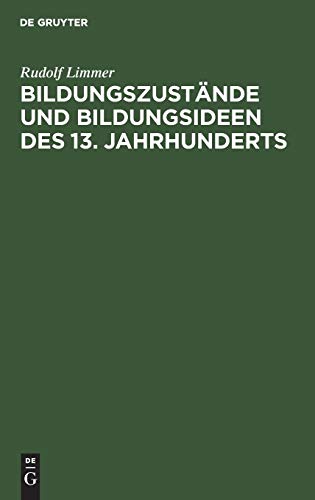 Bildungszustände und Bildungsideen des 13. Jahrhunderts: Dargestellt unter besonderer Berücksichtigung der lateinischen Quellen