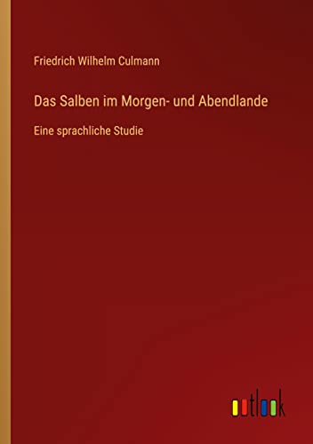 Das Salben im Morgen- und Abendlande: Eine sprachliche Studie