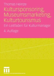 Kultursponsoring, Museumsmarketing, Kulturtourismus: Ein Leitfaden für Kulturmanager (German Edition)