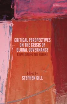 Critical Perspectives on the Crisis of Global Governance: Reimagining the Future