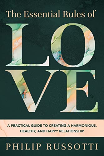 The Essential Rules of Love: A Practical Guide to Creating a Harmonious, Healthy, and Happy Relationship